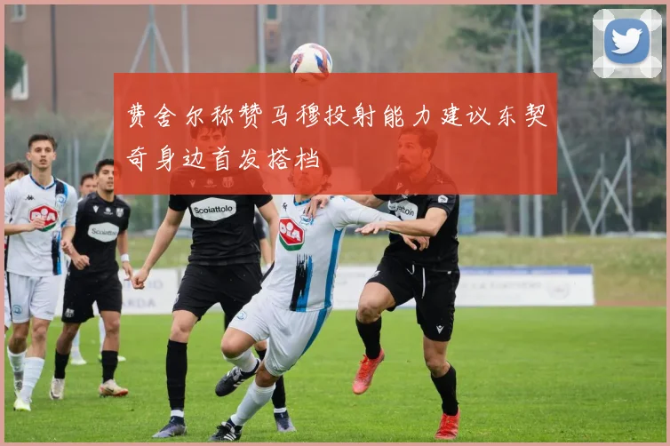 费舍尔称赞马穆投射能力建议东契奇身边首发搭档